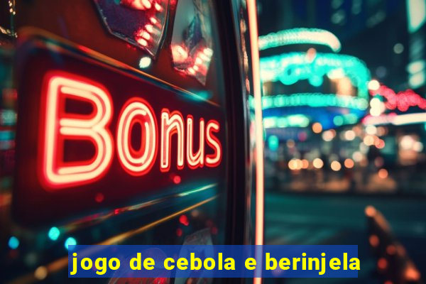 jogo de cebola e berinjela